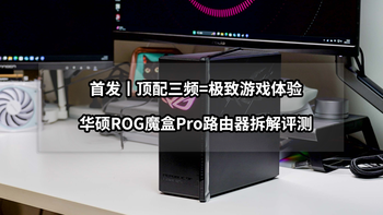 首发丨顶配三频=极致游戏体验丨华硕ROG魔盒Pro路由器拆解评测