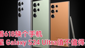 趁着618换个手机：价格爆降后三星 Galaxy S24 Ultra值不值得买？